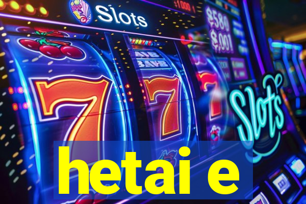 hetai e
